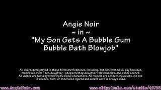 My Son Gets A Bubble Gum Bubble Bath Blowjob (Angie Noir)
