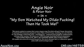 Angie Noir in My Son Watched My Dildo Fucking! Then He Took Me